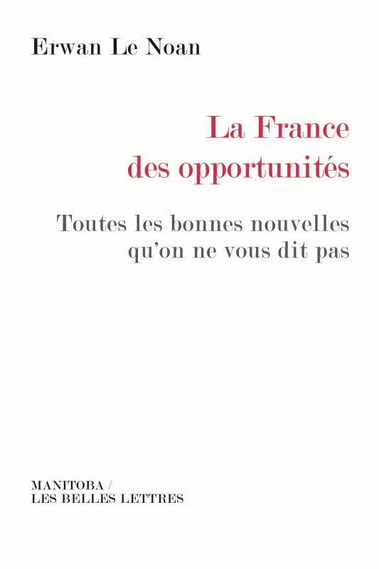 La France des opportunités. Toutes les bonnes nouvelles qu'on ne vous dit pas