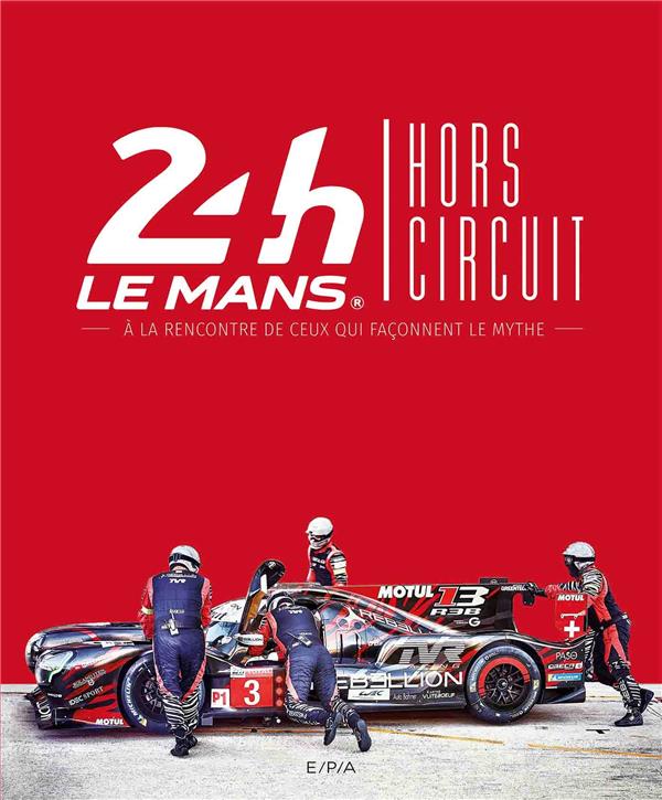 24h le Mans / Hors circuit. A la rencontre de ceux qui façonnent le mythe