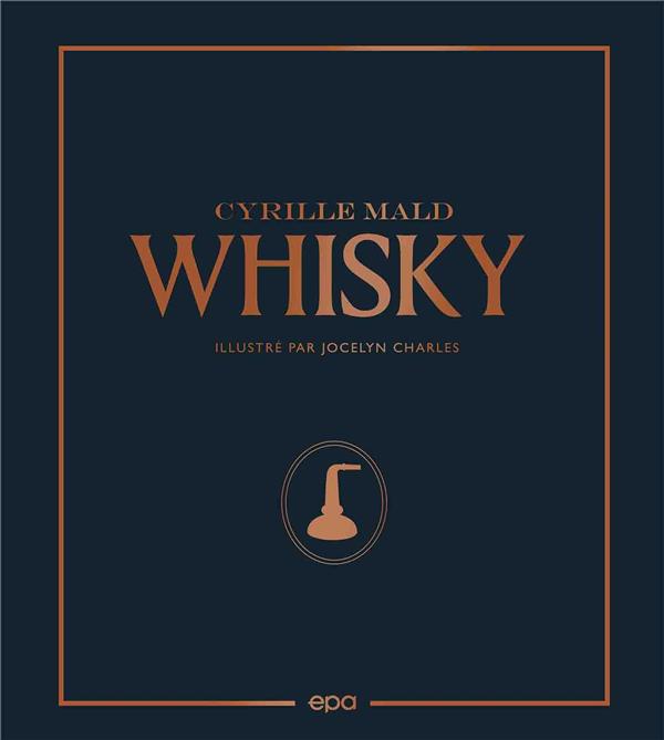 Whisky. Des single malts écossais aux Craft Distilleries