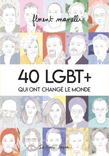 40 LGBT+ qui ont changé le monde. Tome 1