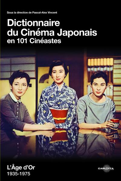 Dictionnaire du cinéma japonais en 101 cinéastes. L'Age d'or 1935-1975