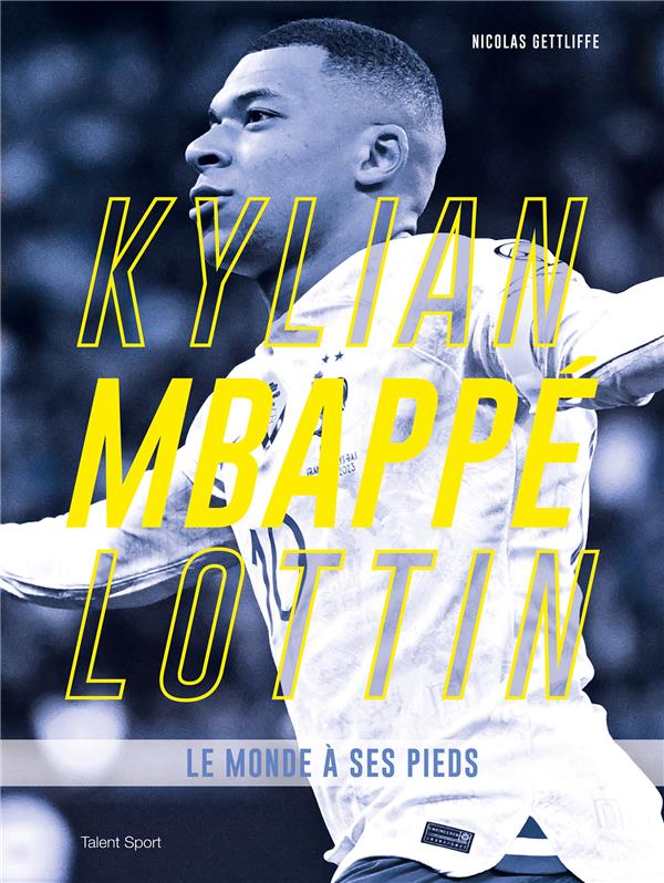 Kylian Mbappé Lottin. Le monde à ses pieds