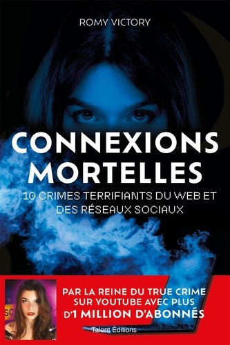 Connexions mortelles. 10 crimes terrifiants du Web et des réseaux sociaux
