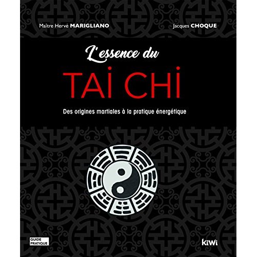 L'essence du Tai Chi. Des origines martiales à la pratique énergétique