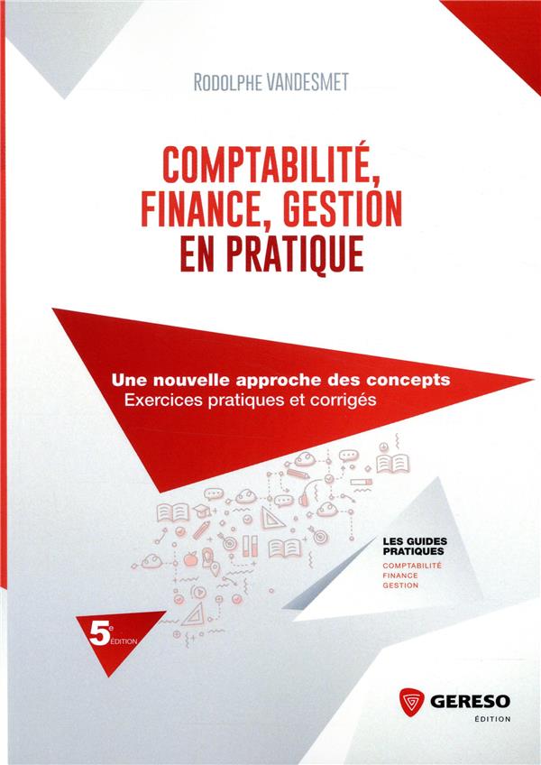 Comptabilité, finance, gestion en pratique. Une nouvelle approche des concepts, exercices pratiques