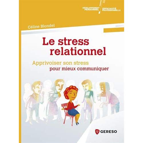Le stress relationnel. Apprivoiser son stress pour mieux communiquer