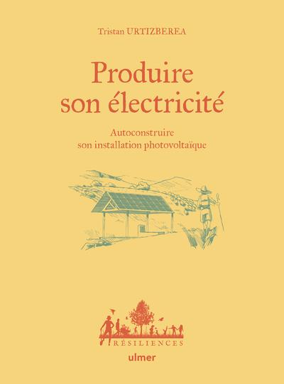Produire son électricité. Autoconstruire son installation photovoltaïque