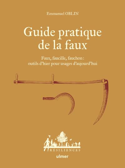 Guide pratique de la faux. Faux, faucille, fauchon : outils d'hier pour usages d'aujourd'hui