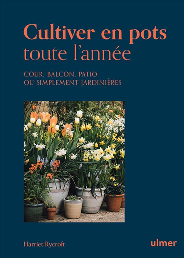 Cultiver en pots toute l'année. Cour, balcon, patio ou simplement jardinière