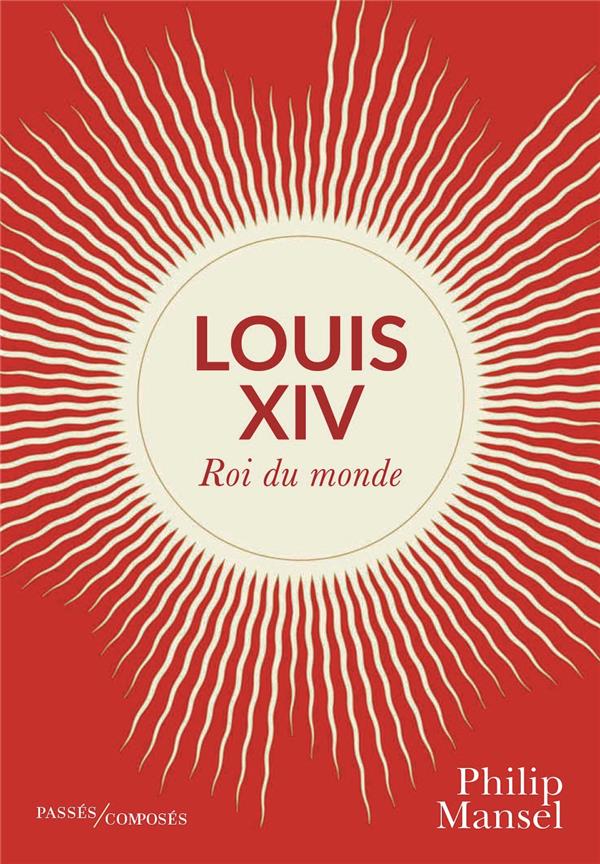 Louis XIV. Roi du monde
