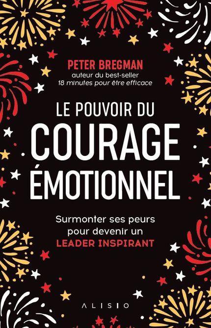 Le pouvoir du courage émotionnel. Apprendre à avoir des conversations difficiles et surmonter ses pe
