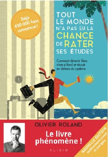 Tout le monde n'a pas eu la chance de rater ses études. Comment devenir libre, vivre à fond et réuss