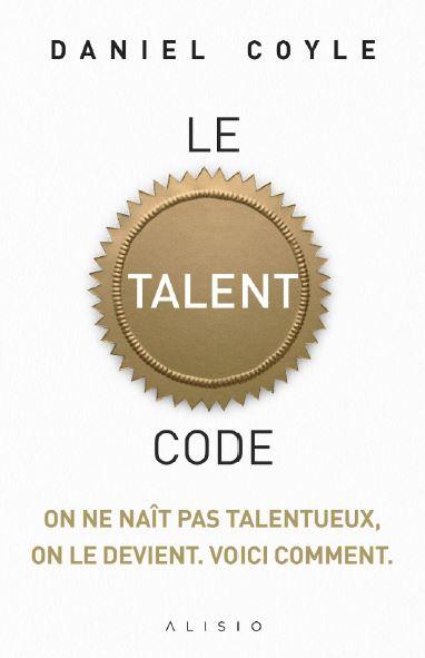 Le talent code. On ne naît pas talentueux, on le devient