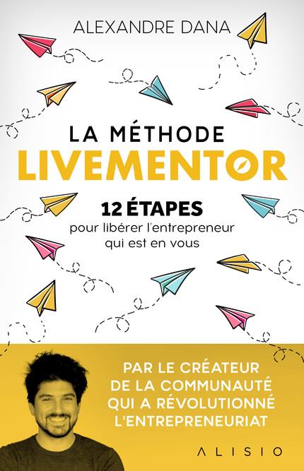 La méthode LiveMentor. 12 étapes pour libérer l’entrepreneur qui est en vous