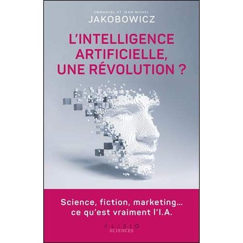 L'intelligence artificielle, une révolution ? Science, fiction, marketing… ce qu’est vraiment l’I.A.