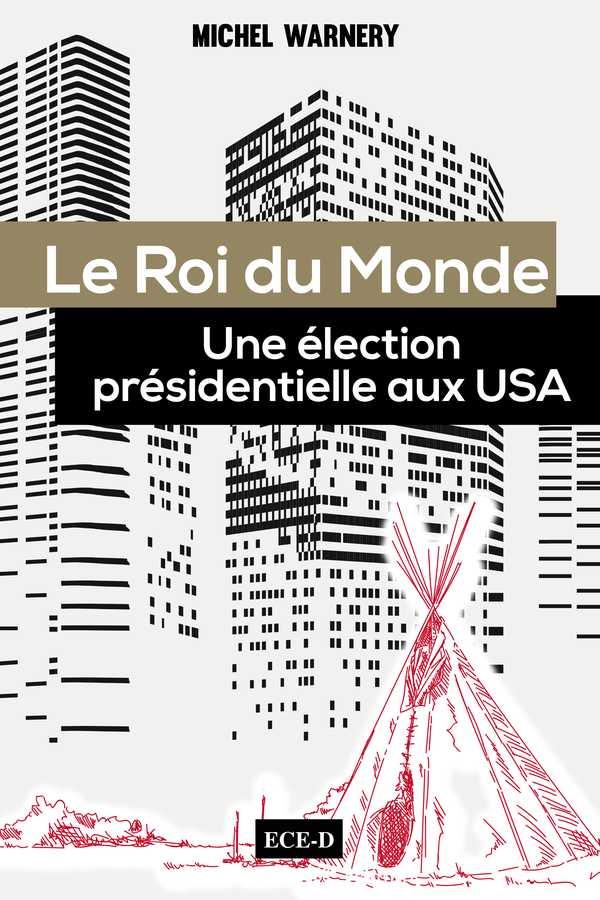 Le Roi du Monde. Une élection présidentielle aux USA