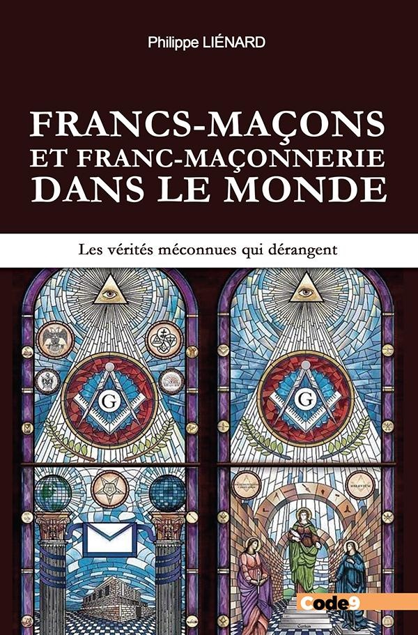 Francs-maçons et franc-maçonnerie dans le monde. Les vérités méconnues qui dérangent