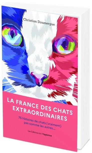 La France des chats extraordinaires. 75 histoires de chats (vraiment) pas comme les autres...