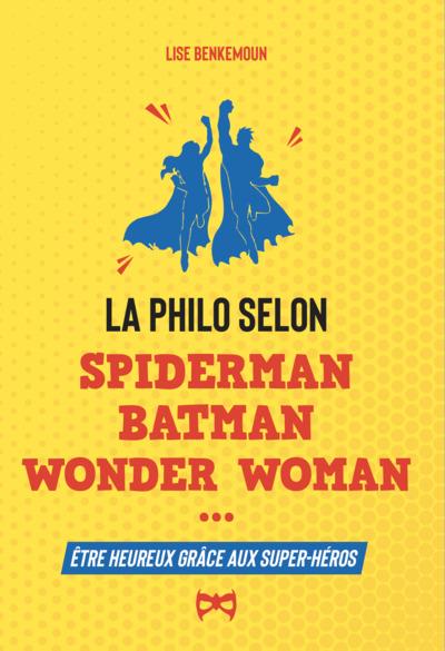 Super-heureux grâce aux super-héros. Le bonheur selon Spider-Man, Batman, Wonder Woman...