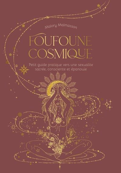 Foufoune cosmique. Petit guide pratique vers une sexualité sacrée, consciente et épanouie