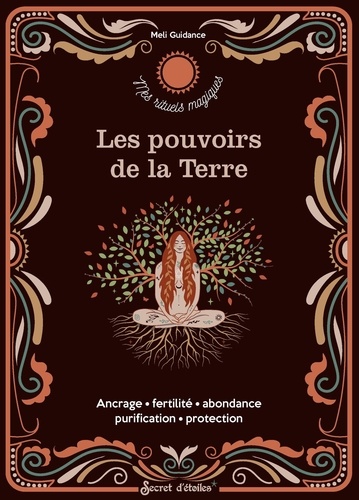 Les pouvoirs de la Terre. Ancrage, fertilité, abondance, purification, protection