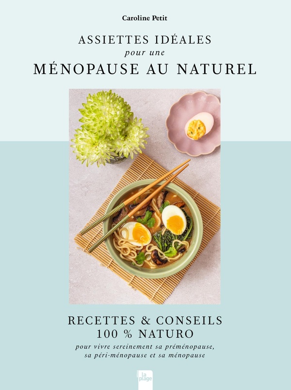 Assiettes idéales pour une ménopause au naturel. Recettes & conseils 100% Naturo pour bien vivre sa