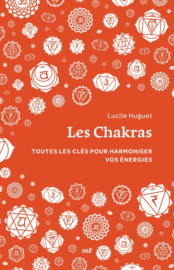 Les Chakras. Toutes les clés pour harmoniser vos énergies