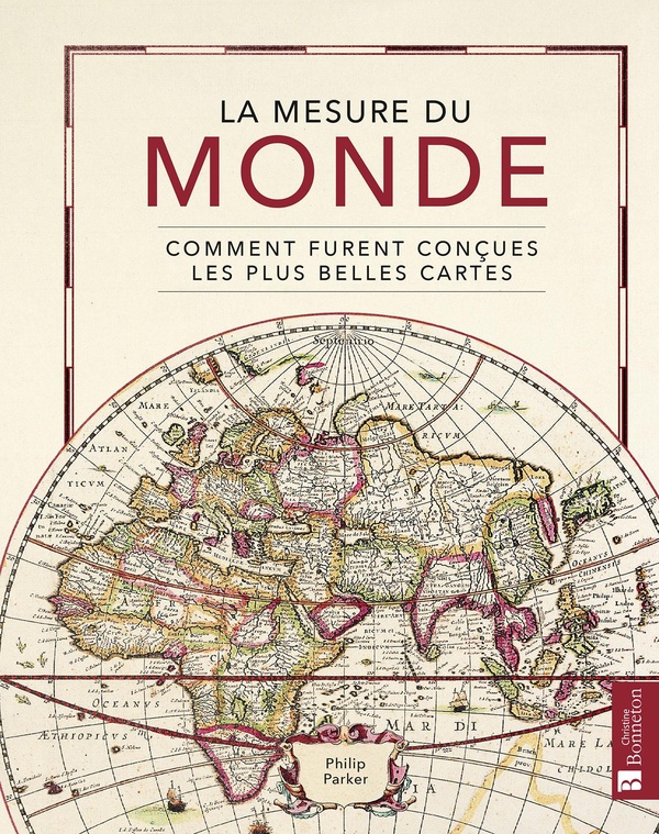 La mesure du monde. Comment furent conçues les plus belles cartes