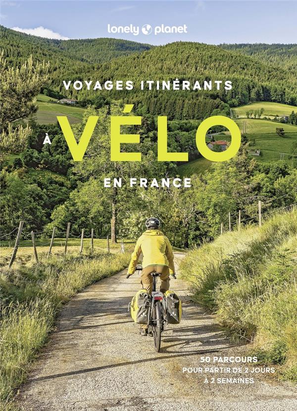 Voyages itinérants à vélo en France. 50 parcours pour partir de 2 jours à 2 semaines