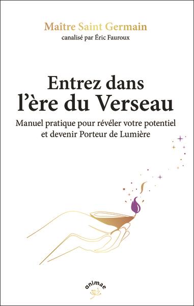 Entrez dans l'ère du Verseau. Enseignements des porteurs de lumière pour entrer dans l'ère du Versea