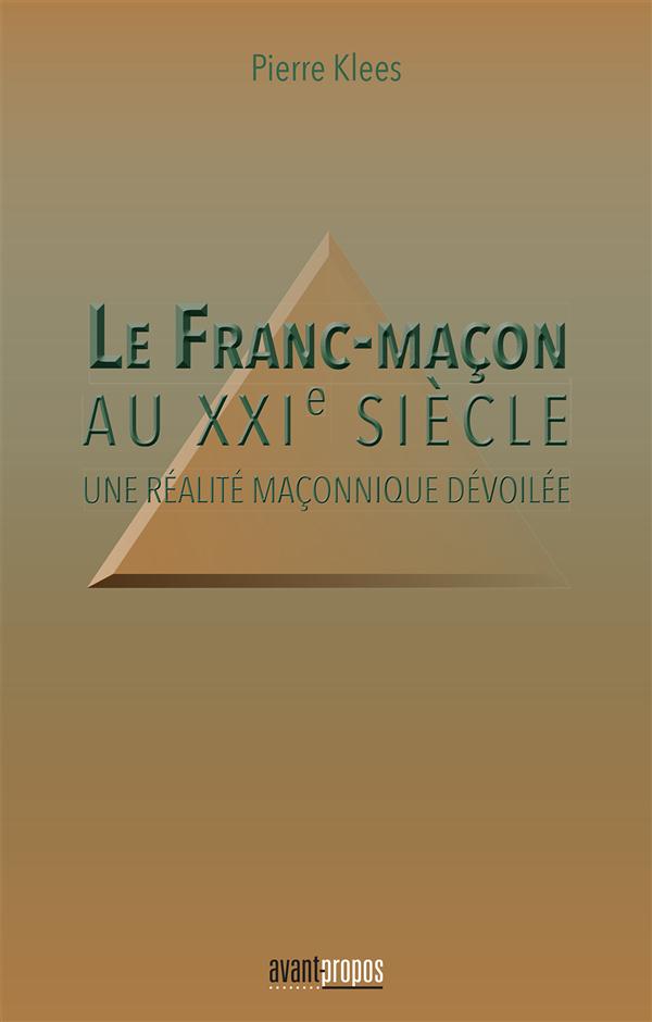 Le Franc-maçon au XXIème siècle. Une réalité maçonnique dévoilée