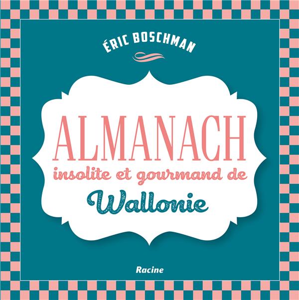 La Wallonie insolite et gourmande. Almanach
