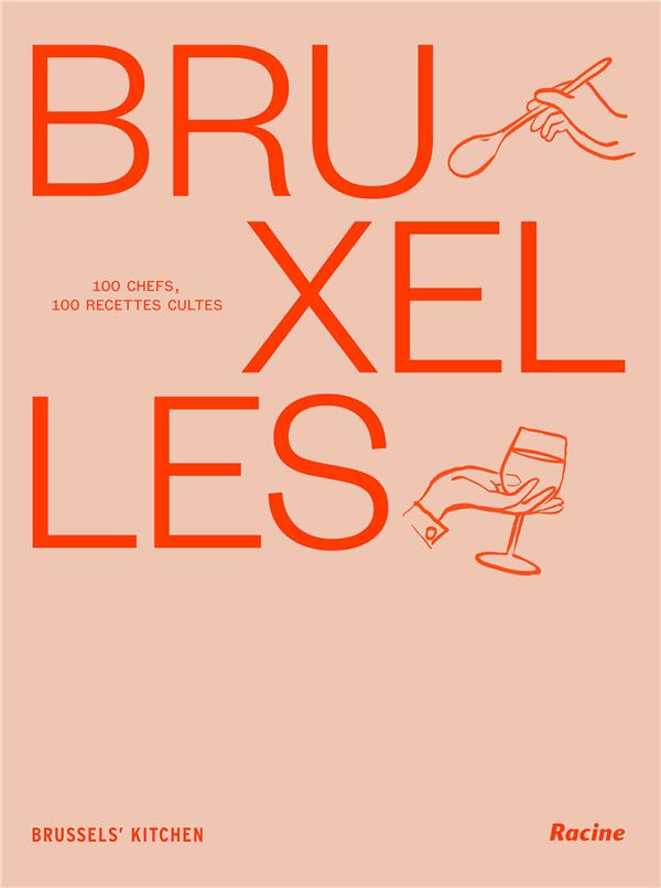 Bruxelles. 100 chefs, 100 recettes cultes
