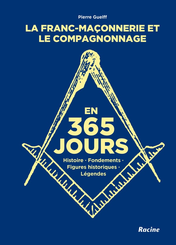 La franc-maçonnerie et le compagnonnage en 365 jours. Histoire, fondements, personnages historiques,