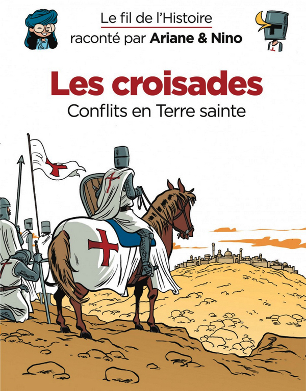 Le fil de l'Histoire raconté par Ariane & Nino : Les croisades. Conflits en Terre sainte