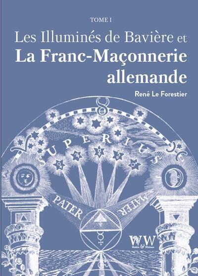 Les Illuminés de Bavière et la Franc-Maçonnerie allemande. Tome 1