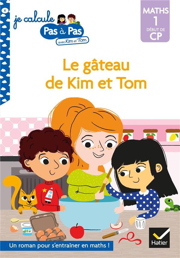 Je calcule pas à pas avec Kim et Tom Tome 6 : Le gâteau de Kim et Tom. Maths 1 Début de CP