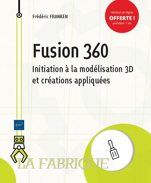 Fusion 360. Initiation à la modélisation 3D et créations appliquées