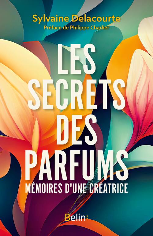 Les secrets des parfums. Mémoires d'une créatrice