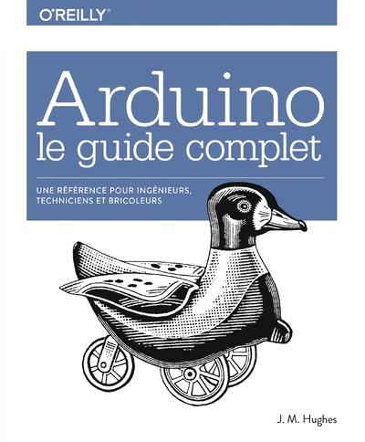 Arduino : le guide complet. Pour ingénieurs, techniciens et bricoleurs