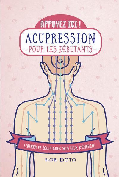 Acupression pour les débutants. Libérer et équilibrer son flux d'énergie