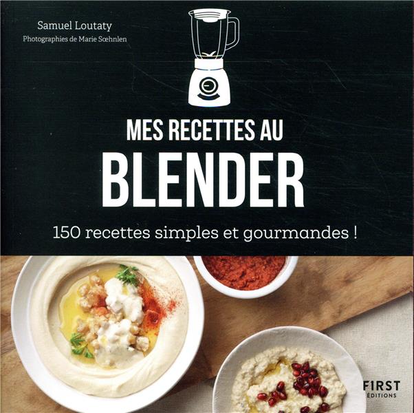 Mes recettes au blender. 150 recettes simples et gourmandes !