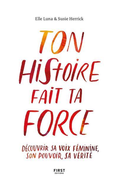 Ton histoire fait ta force. Découvrir sa voix féminine, son pouvoir, sa vérité