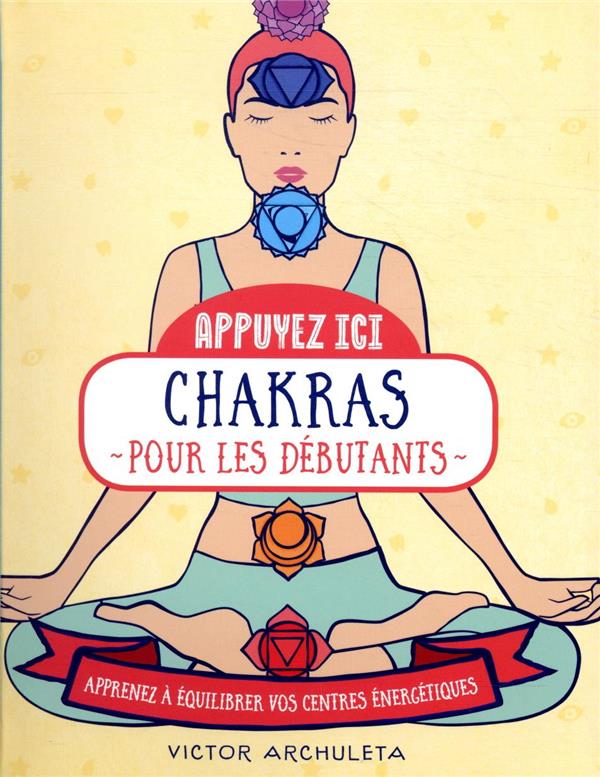 Chakras pour les débutants. Apprenez à équilibrer vos centres énergétiques