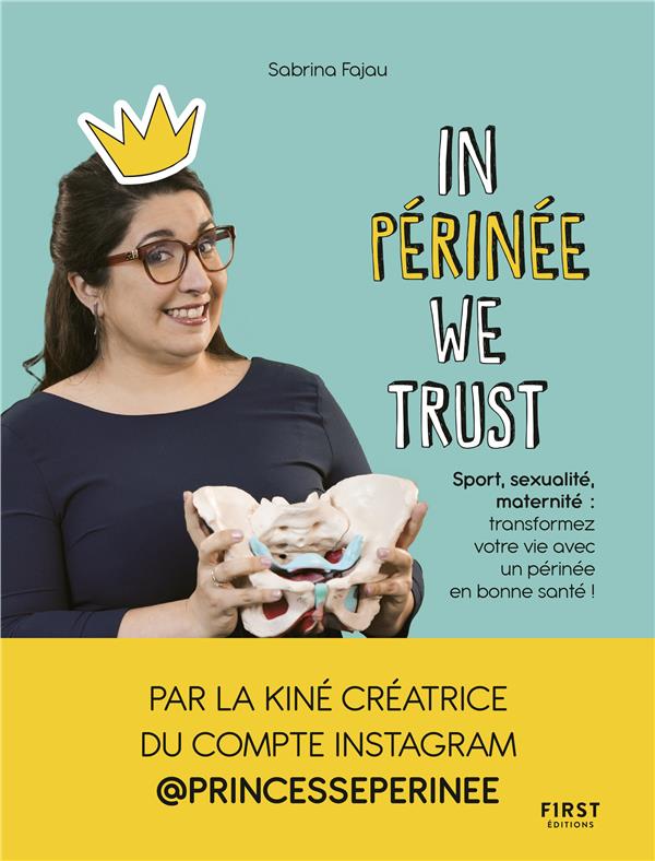 In Périnée We Trust. Sport, sexualité, maternité : transformez votre vie avec un périnée en bonne sa
