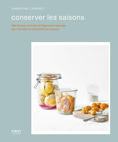 Conserver les saisons. Des bocaux defruits et légumes à associer pour bonifier et intensifier les sa
