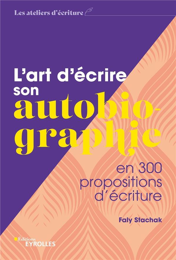 L'art d'écrire son autobiographie. En 300 propositions d'écriture
