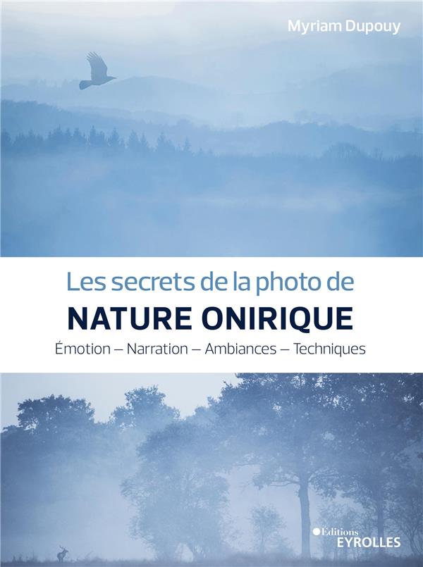 Les secrets de la photo de nature onirique. Emotion - Narration - Ambiances - Techniques
