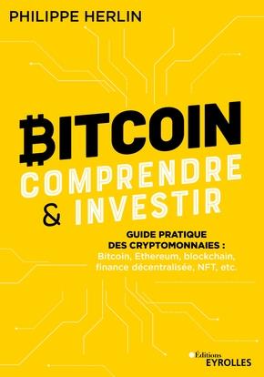 Bitcoin : comprendre & investir. Guide pratique des cryptomonnaies : Bitcoin, Ethereum, finance déce