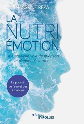 La nutri-émotion. Une nouvelle voie de guérison et d'épanouissement. Le pouvoir de l'eau et des émot